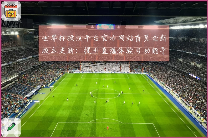 世界杯投注平台官方网站首页全新版本更新：提升直播体验与功能导览必须了解的亮点